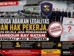 Abaikan Legalitas Dan Hak Pekerja.Tata Kelola Dan Jasa Pengamanan Harbour Bay Batam Menjadi Sorotan’