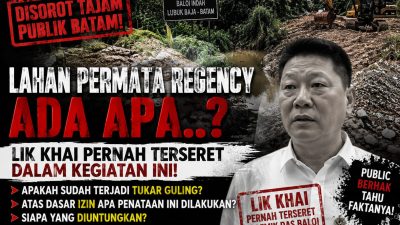 LAHAN PERMATA REGENCY KEMBALI DISOROT: LIK KHAI PERNAH TERSERET POLEMIK DAS BALOI, PUBLIK PERTANYAKAN TUKAR GULING